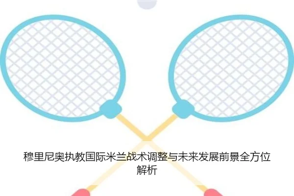 穆里尼奥执教国际米兰战术调整与未来发展前景全方位解析